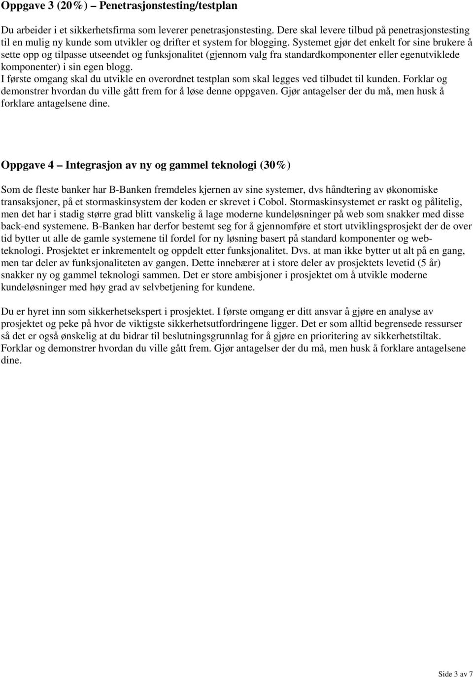 Systemet gjør det enkelt for sine brukere å sette opp og tilpasse utseendet og funksjonalitet (gjennom valg fra standardkomponenter eller egenutviklede komponenter) i sin egen blogg.