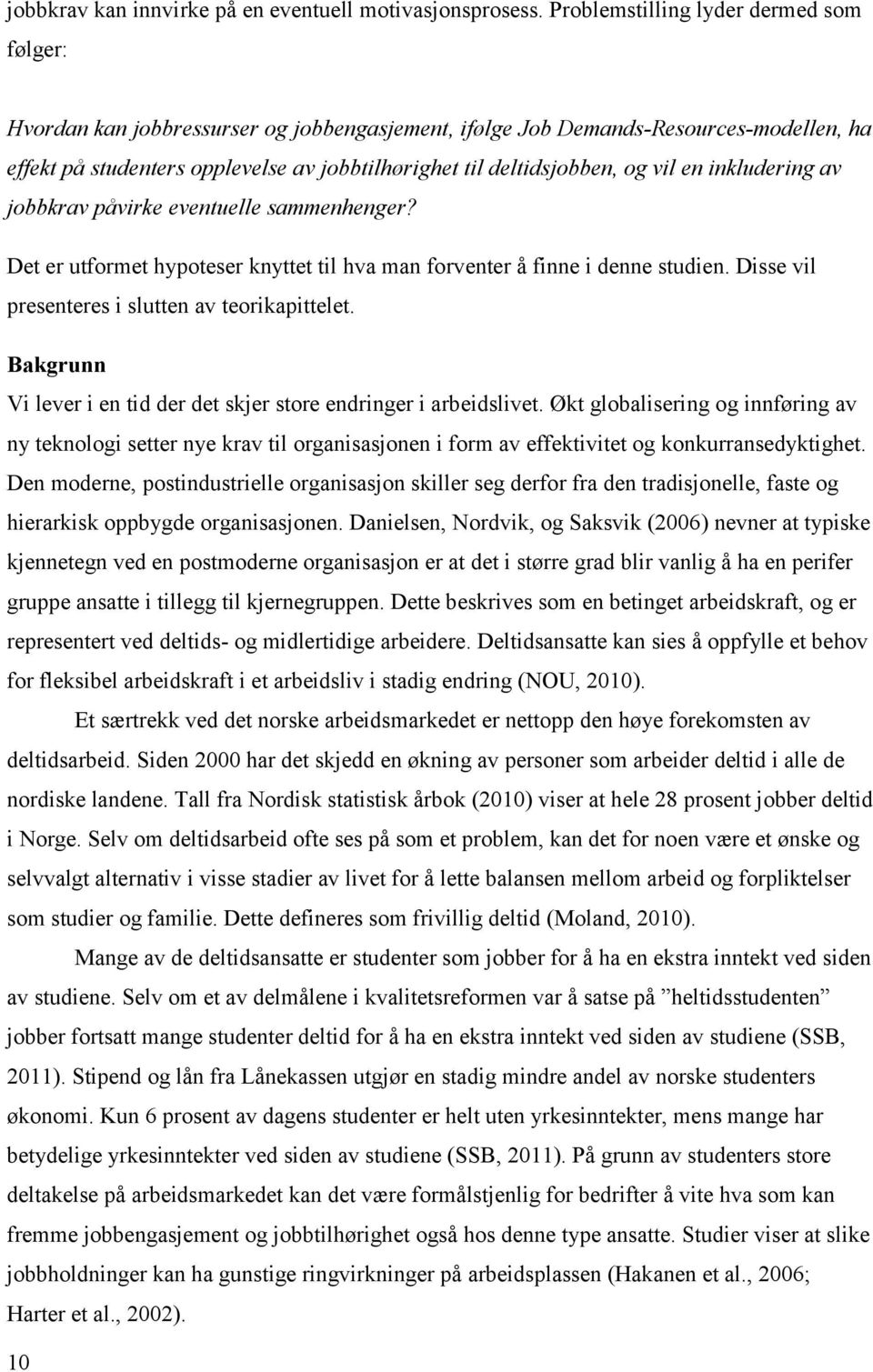 og vil en inkludering av jobbkrav påvirke eventuelle sammenhenger? Det er utformet hypoteser knyttet til hva man forventer å finne i denne studien. Disse vil presenteres i slutten av teorikapittelet.