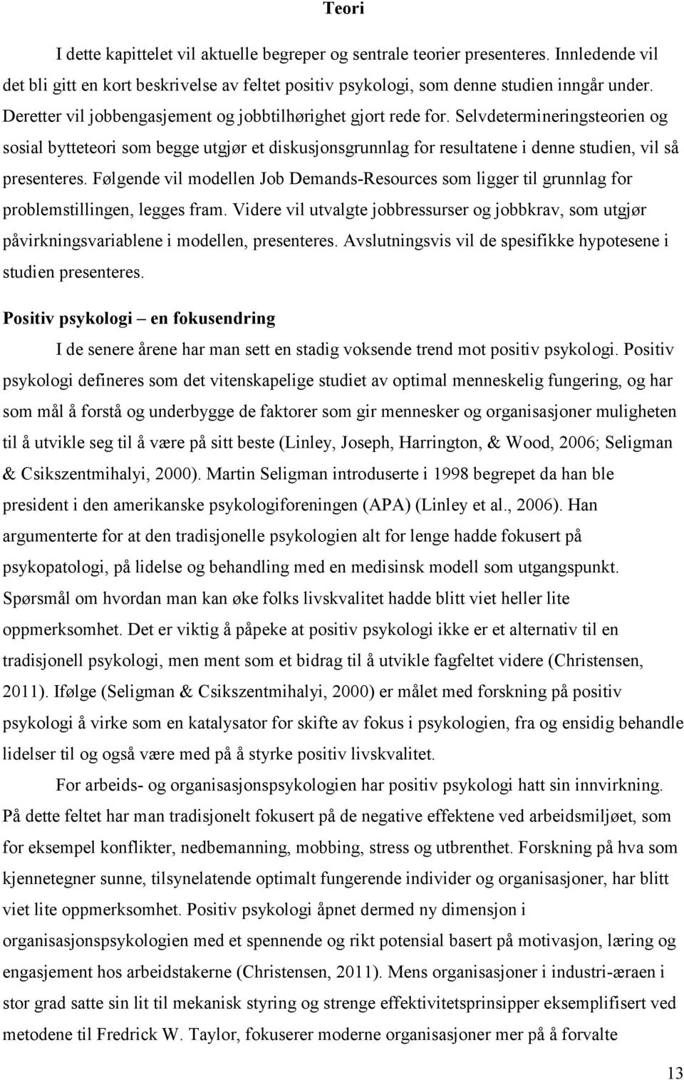 Selvdetermineringsteorien og sosial bytteteori som begge utgjør et diskusjonsgrunnlag for resultatene i denne studien, vil så presenteres.