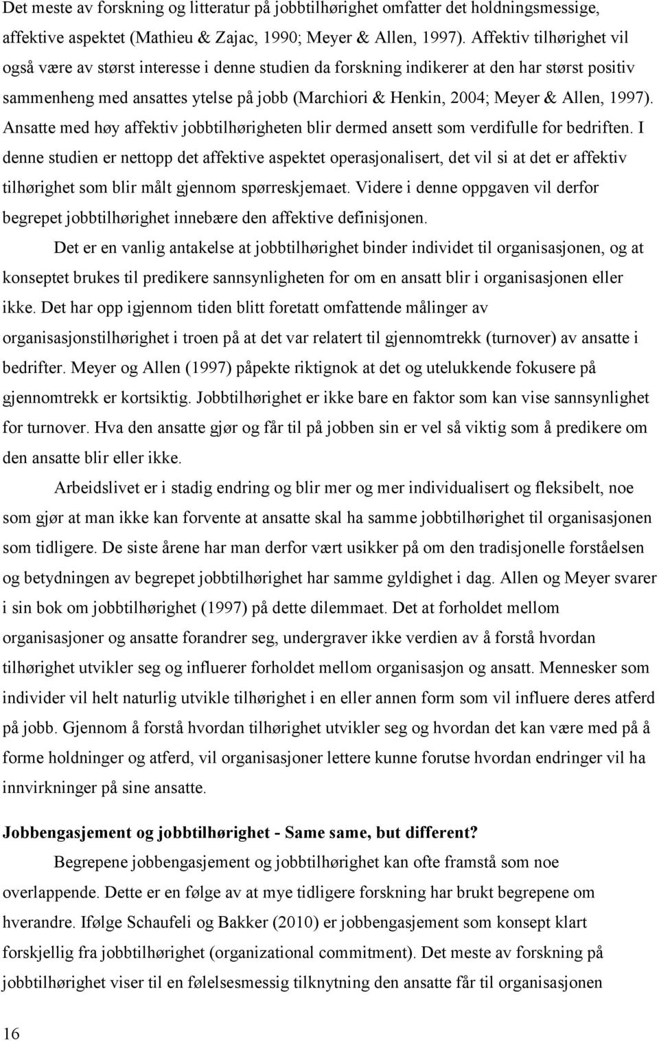 Allen, 1997). Ansatte med høy affektiv jobbtilhørigheten blir dermed ansett som verdifulle for bedriften.