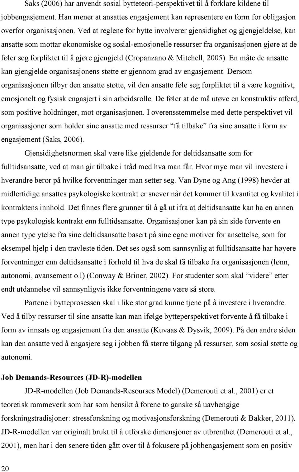 gjengjeld (Cropanzano & Mitchell, 2005). En måte de ansatte kan gjengjelde organisasjonens støtte er gjennom grad av engasjement.