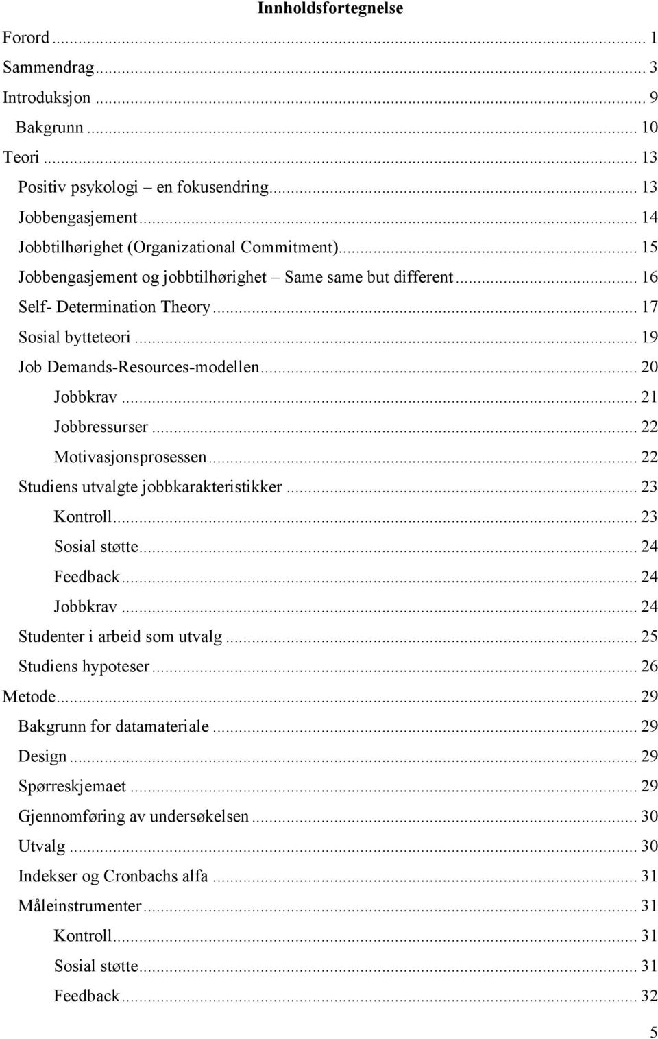 .. 22 Motivasjonsprosessen... 22 Studiens utvalgte jobbkarakteristikker... 23 Kontroll... 23 Sosial støtte... 24 Feedback... 24 Jobbkrav... 24 Studenter i arbeid som utvalg... 25 Studiens hypoteser.