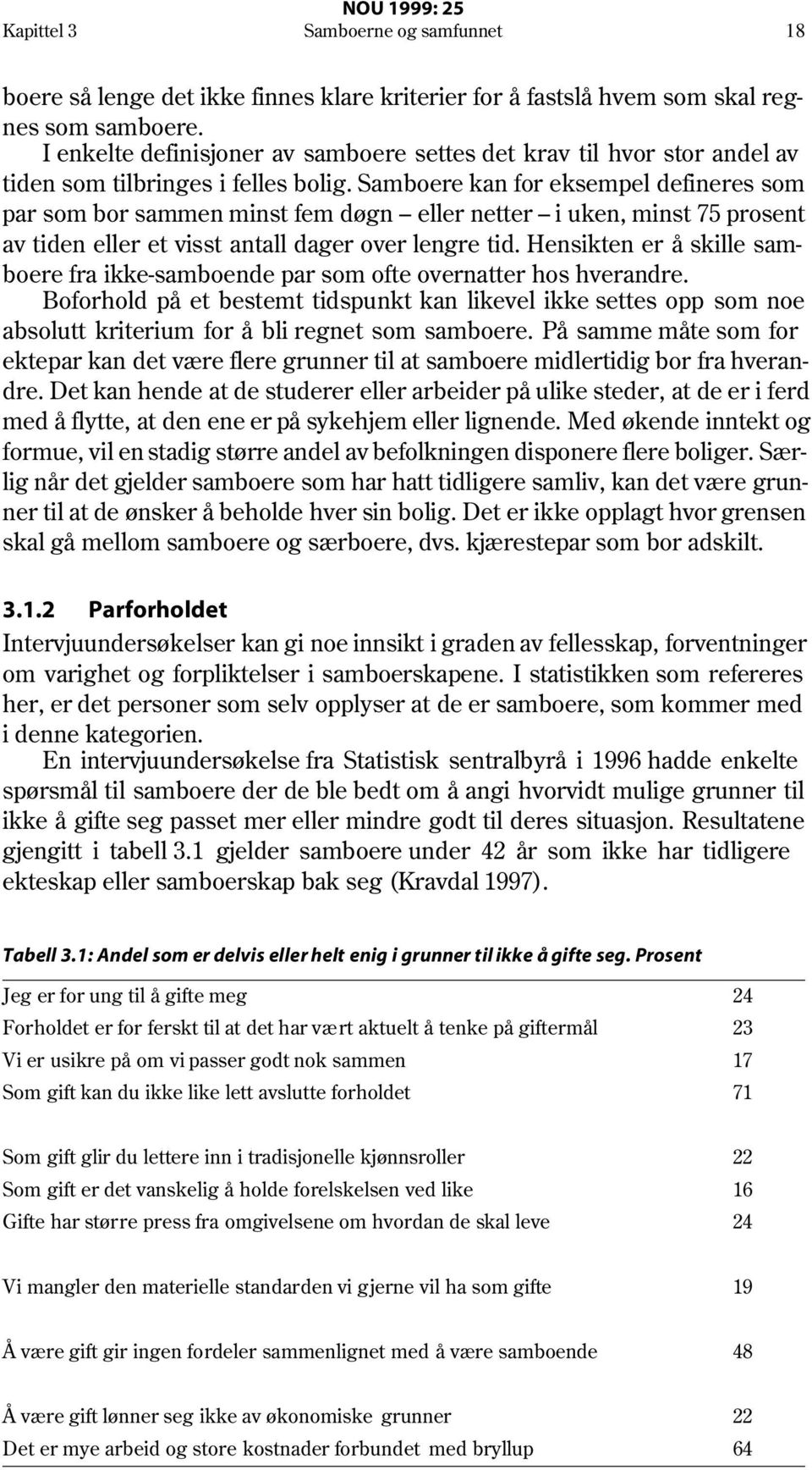 Samboere kan for eksempel defineres som par som bor sammen minst fem døgn eller netter i uken, minst 75 prosent av tiden eller et visst antall dager over lengre tid.