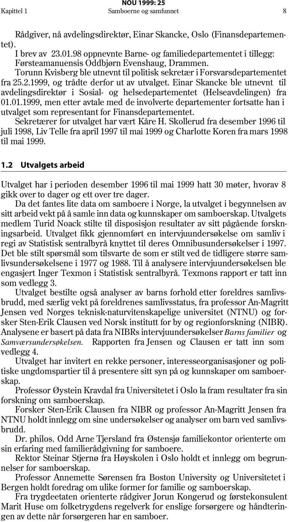 .2.1999, og trådte derfor ut av utvalget. Einar Skancke ble utnevnt til avdelingsdirektør i Sosial- og helsedepartementet (Helseavdelingen) fra 01.