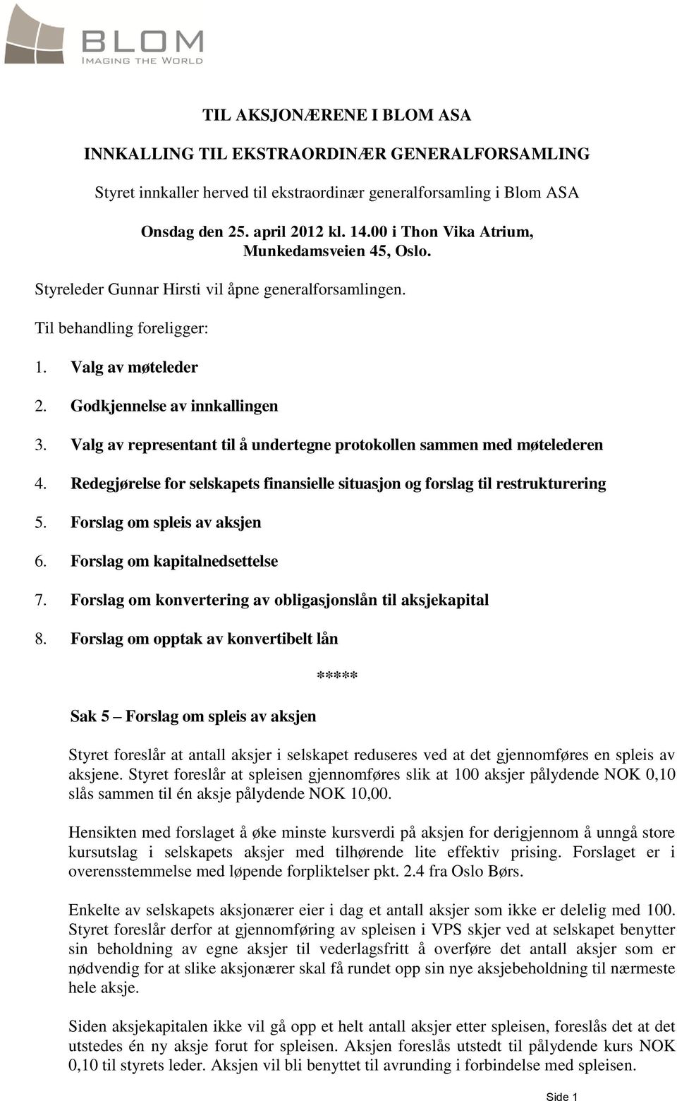 Valg av representant til å undertegne protokollen sammen med møtelederen 4. Redegjørelse for selskapets finansielle situasjon og forslag til restrukturering 5. Forslag om spleis av aksjen 6.