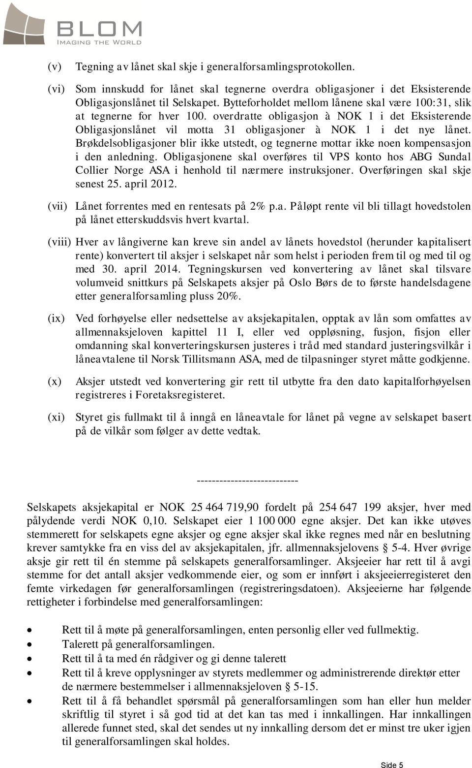 Brøkdelsobligasjoner blir ikke utstedt, og tegnerne mottar ikke noen kompensasjon i den anledning.