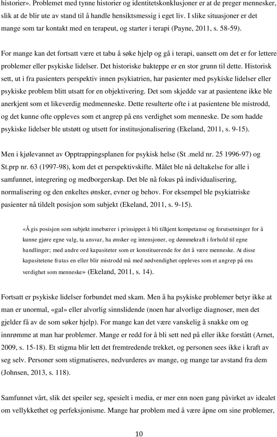 For mange kan det fortsatt være et tabu å søke hjelp og gå i terapi, uansett om det er for lettere problemer eller psykiske lidelser. Det historiske bakteppe er en stor grunn til dette.