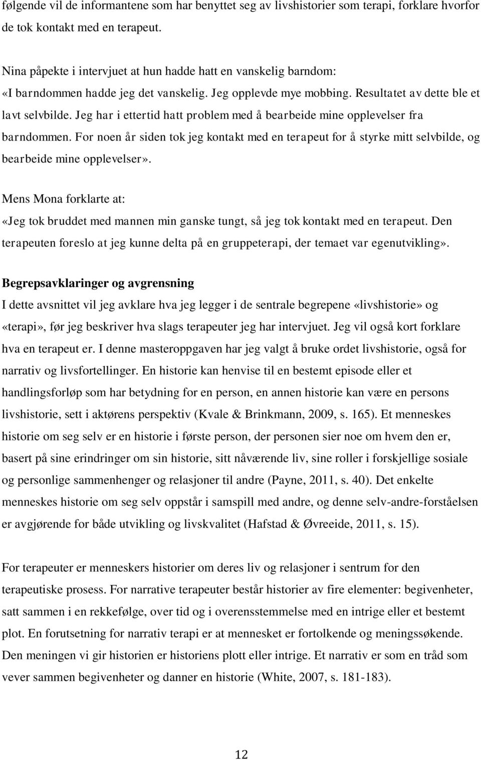 Jeg har i ettertid hatt problem med å bearbeide mine opplevelser fra barndommen. For noen år siden tok jeg kontakt med en terapeut for å styrke mitt selvbilde, og bearbeide mine opplevelser».