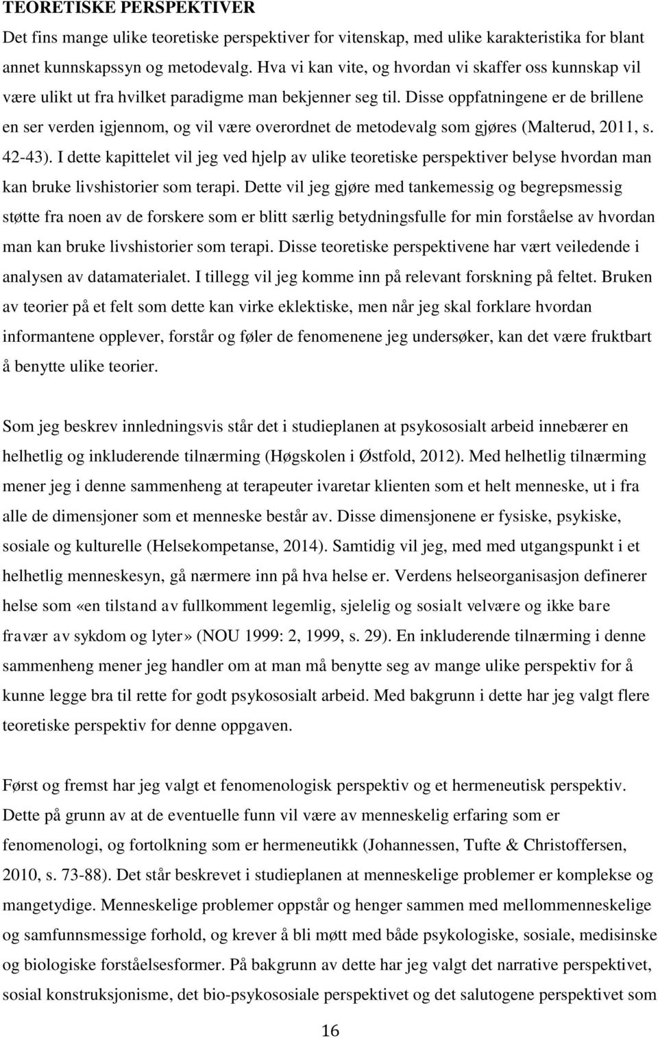 Disse oppfatningene er de brillene en ser verden igjennom, og vil være overordnet de metodevalg som gjøres (Malterud, 2011, s. 42-43).