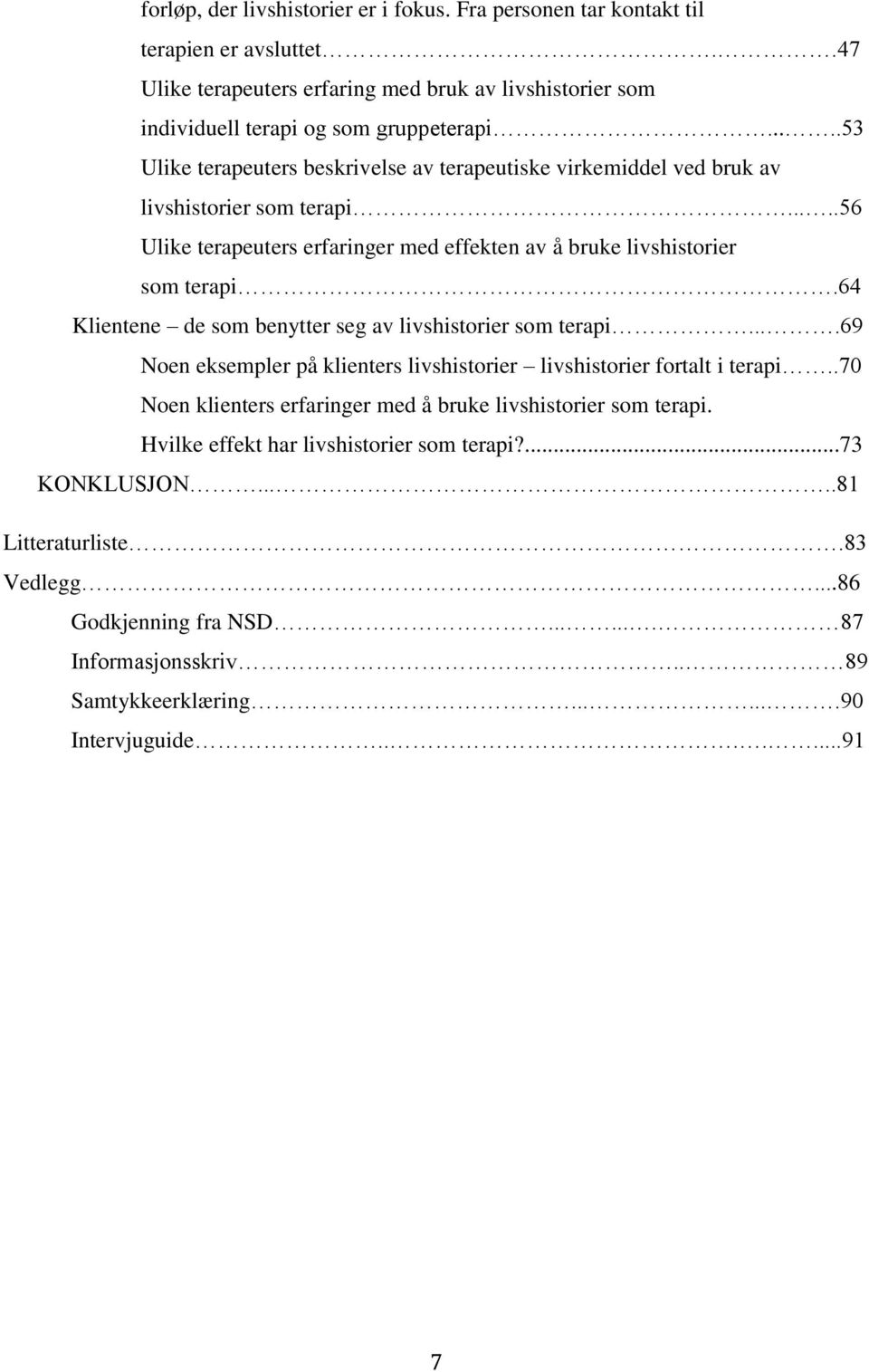 64 Klientene de som benytter seg av livshistorier som terapi....69 Noen eksempler på klienters livshistorier livshistorier fortalt i terapi.