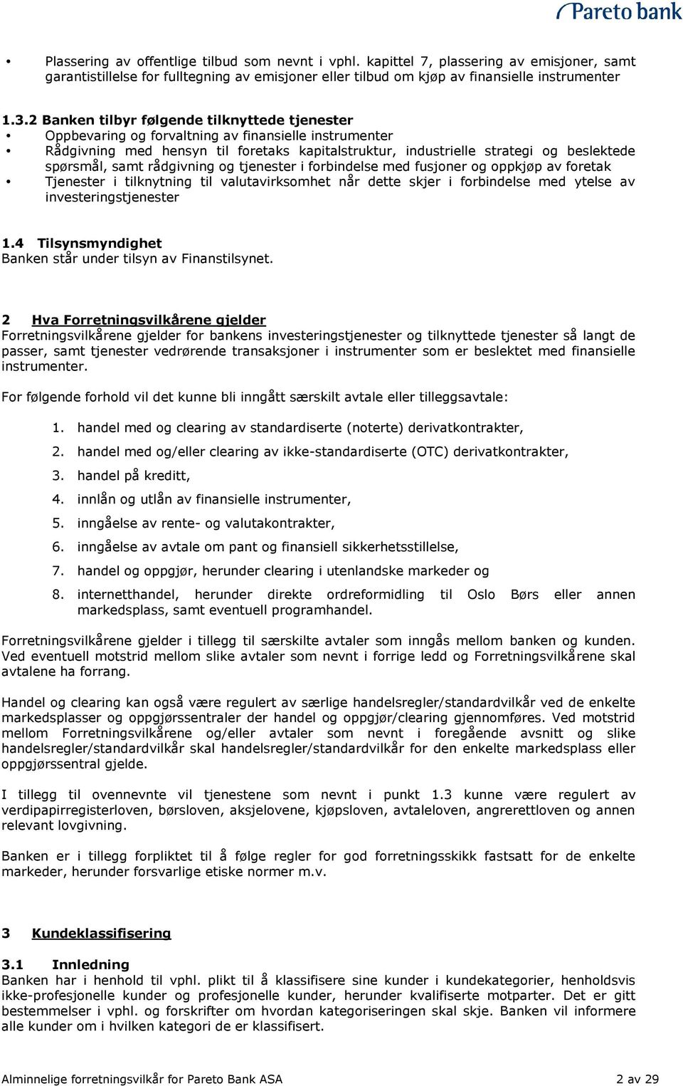 samt rådgivning og tjenester i forbindelse med fusjoner og oppkjøp av foretak Tjenester i tilknytning til valutavirksomhet når dette skjer i forbindelse med ytelse av investeringstjenester 1.