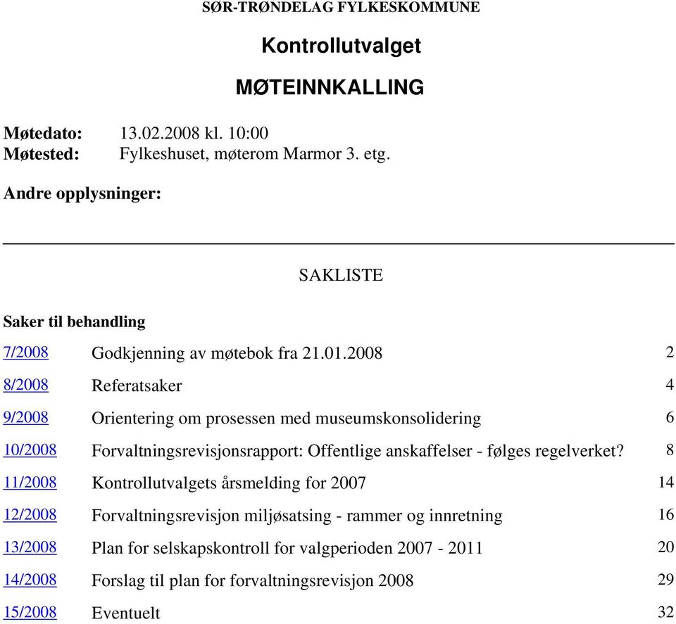 2008 2 8/2008 Referatsaker 4 9/2008 Orientering om prosessen med museumskonsolidering 6 10/2008 Forvaltningsrevisjonsrapport: Offentlige anskaffelser - følges