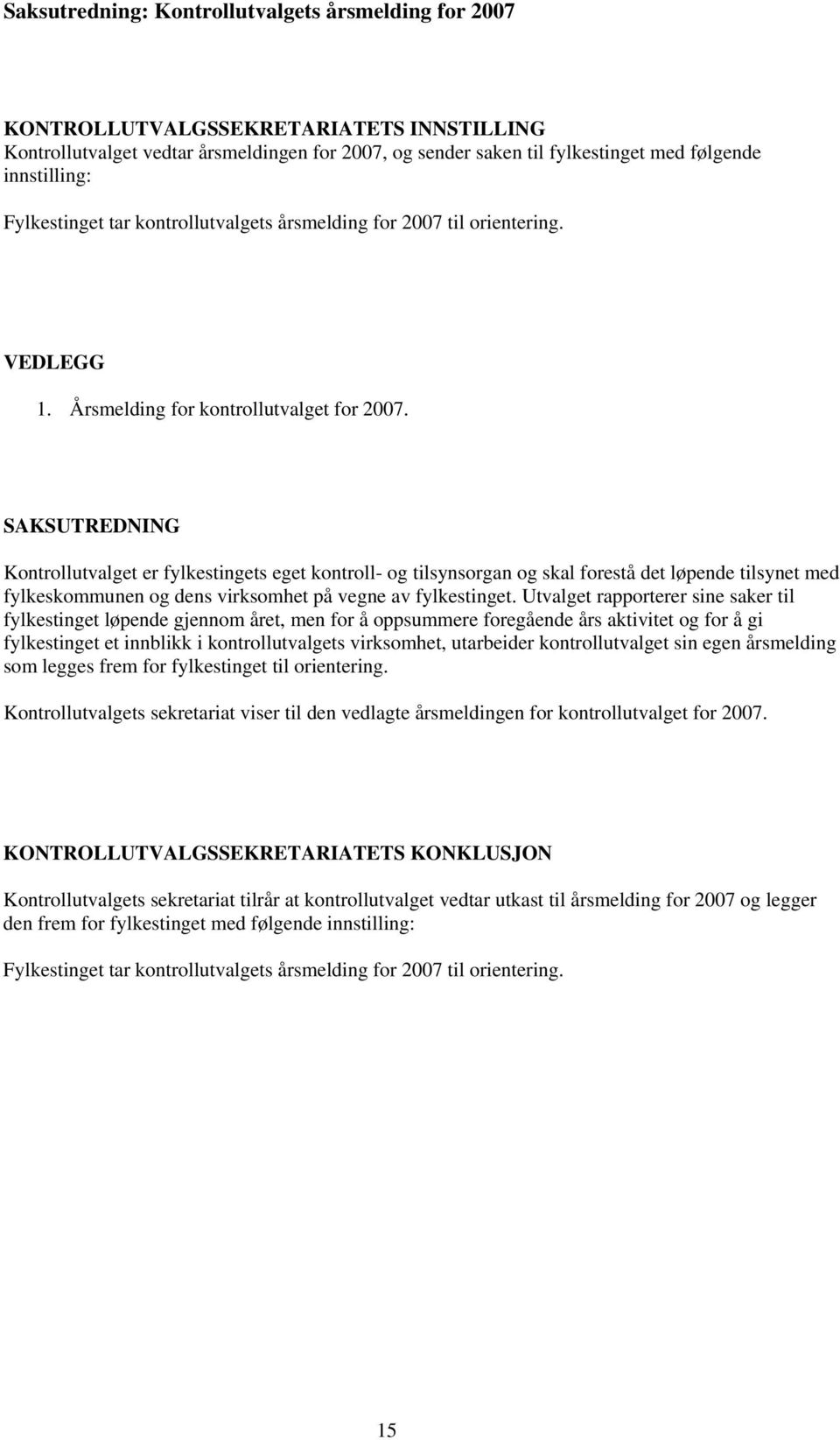 SAKSUTREDNING Kontrollutvalget er fylkestingets eget kontroll- og tilsynsorgan og skal forestå det løpende tilsynet med fylkeskommunen og dens virksomhet på vegne av fylkestinget.