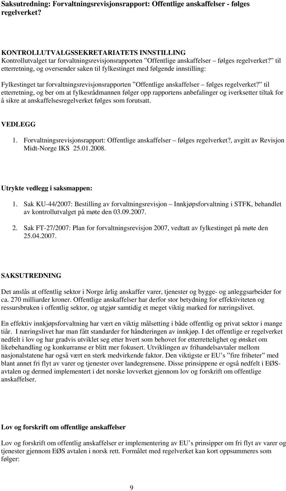 til etterretning, og ber om at fylkesrådmannen følger opp rapportens anbefalinger og iverksetter tiltak for å sikre at anskaffelsesregelverket følges som forutsatt. VEDLEGG 1.