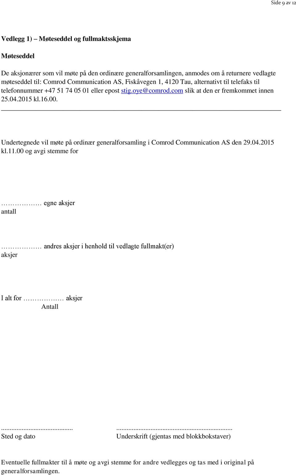 Undertegnede vil møte på ordinær generalforsamling i Comrod Communication AS den 29.04.2015 kl.11.