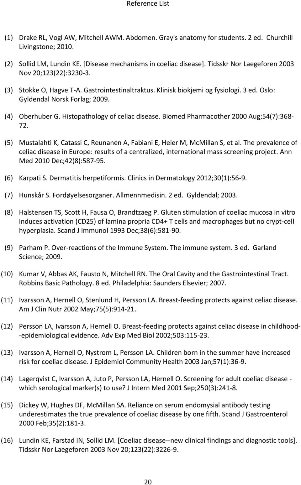 Histopathology of celiac disease. Biomed Pharmacother 2000 Aug;54(7):368-72. (5) Mustalahti K, Catassi C, Reunanen A, Fabiani E, Heier M, McMillan S, et al.