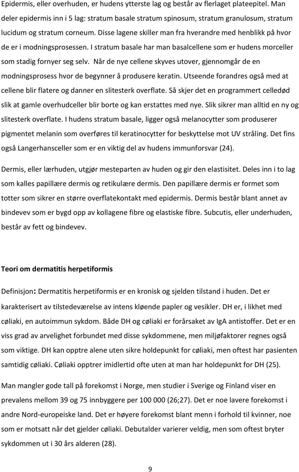 Disse lagene skiller man fra hverandre med henblikk på hvor de er i modningsprosessen. I stratum basale har man basalcellene som er hudens morceller som stadig fornyer seg selv.