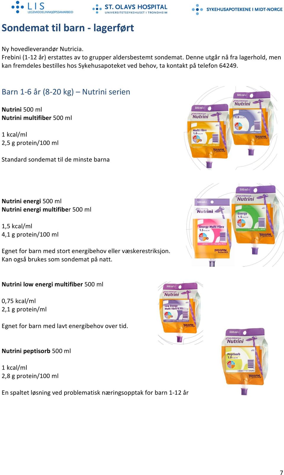 Barn 1-6 år (8-20 kg) Nutrini serien Nutrini 500 ml Nutrini multifiber 500 ml 2,5 g protein/100 ml Standard sondemat til de minste barna Nutrini energi 500 ml Nutrini energi multifiber 500 ml 1,5