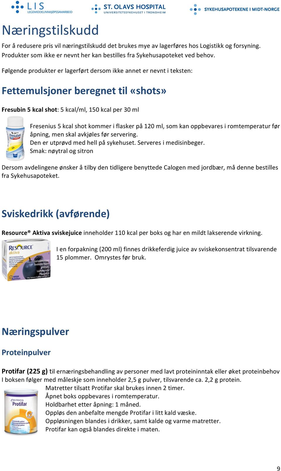 120 ml, som kan oppbevares i romtemperatur før åpning, men skal avkjøles før servering. Den er utprøvd med hell på sykehuset. Serveres i medisinbeger.