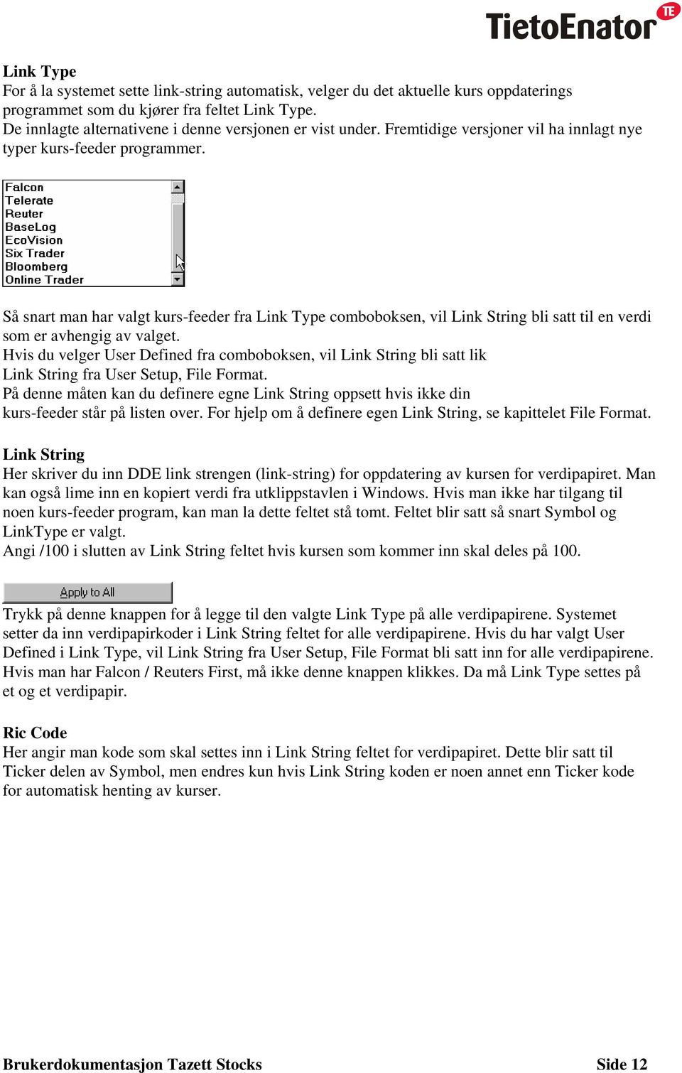 Så snart man har valgt kurs-feeder fra Link Type comboboksen, vil Link String bli satt til en verdi som er avhengig av valget.