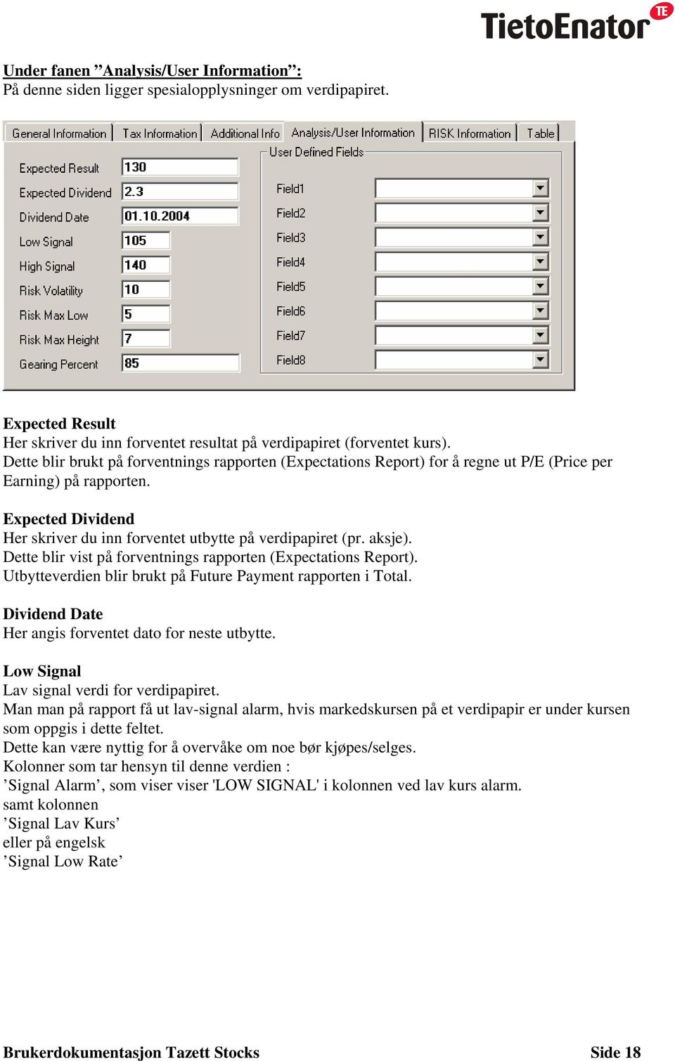 aksje). Dette blir vist på forventnings rapporten (Expectations Report). Utbytteverdien blir brukt på Future Payment rapporten i Total. Dividend Date Her angis forventet dato for neste utbytte.