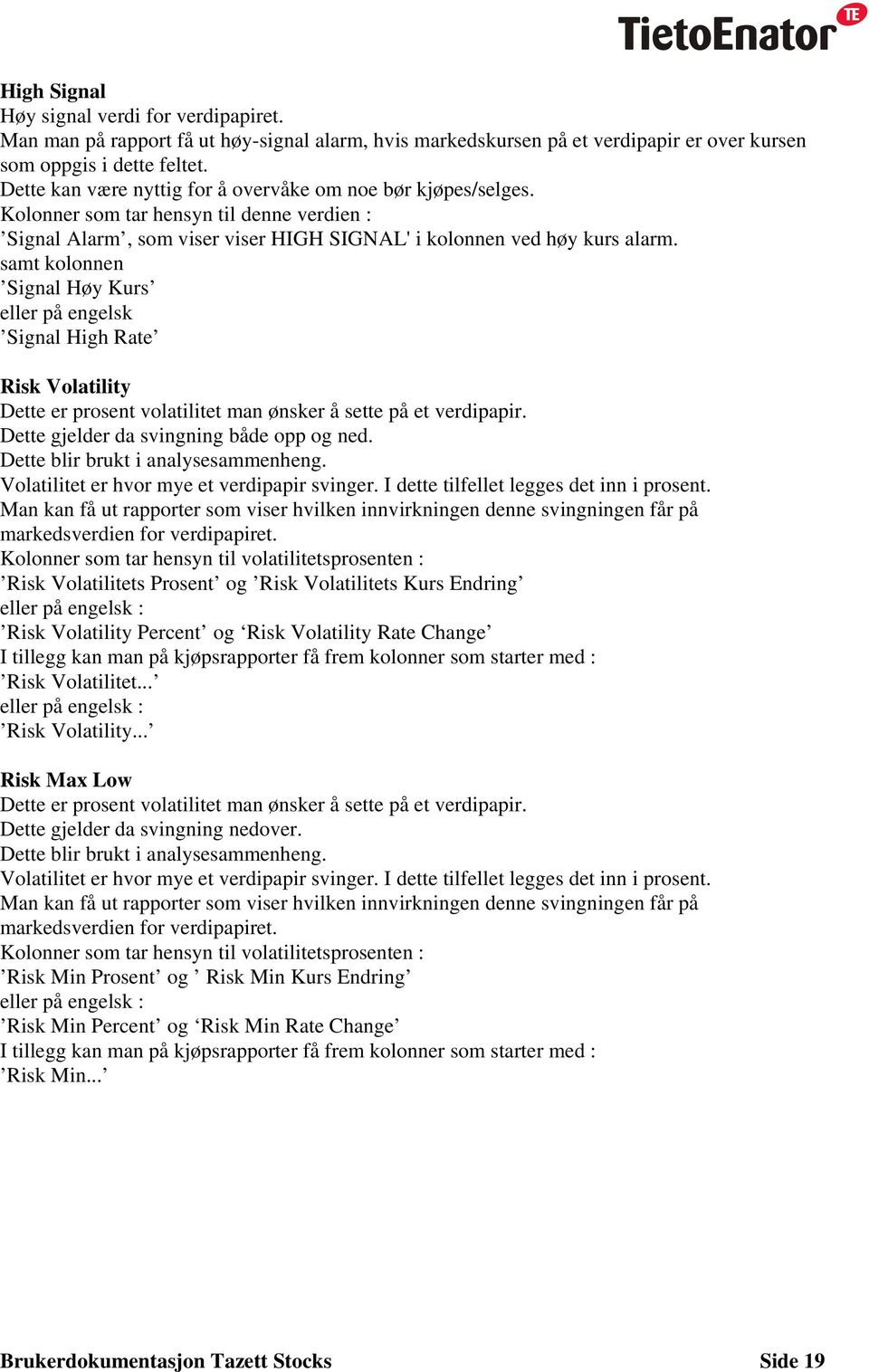 samt kolonnen Signal Høy Kurs eller på engelsk Signal High Rate Risk Volatility Dette er prosent volatilitet man ønsker å sette på et verdipapir. Dette gjelder da svingning både opp og ned.