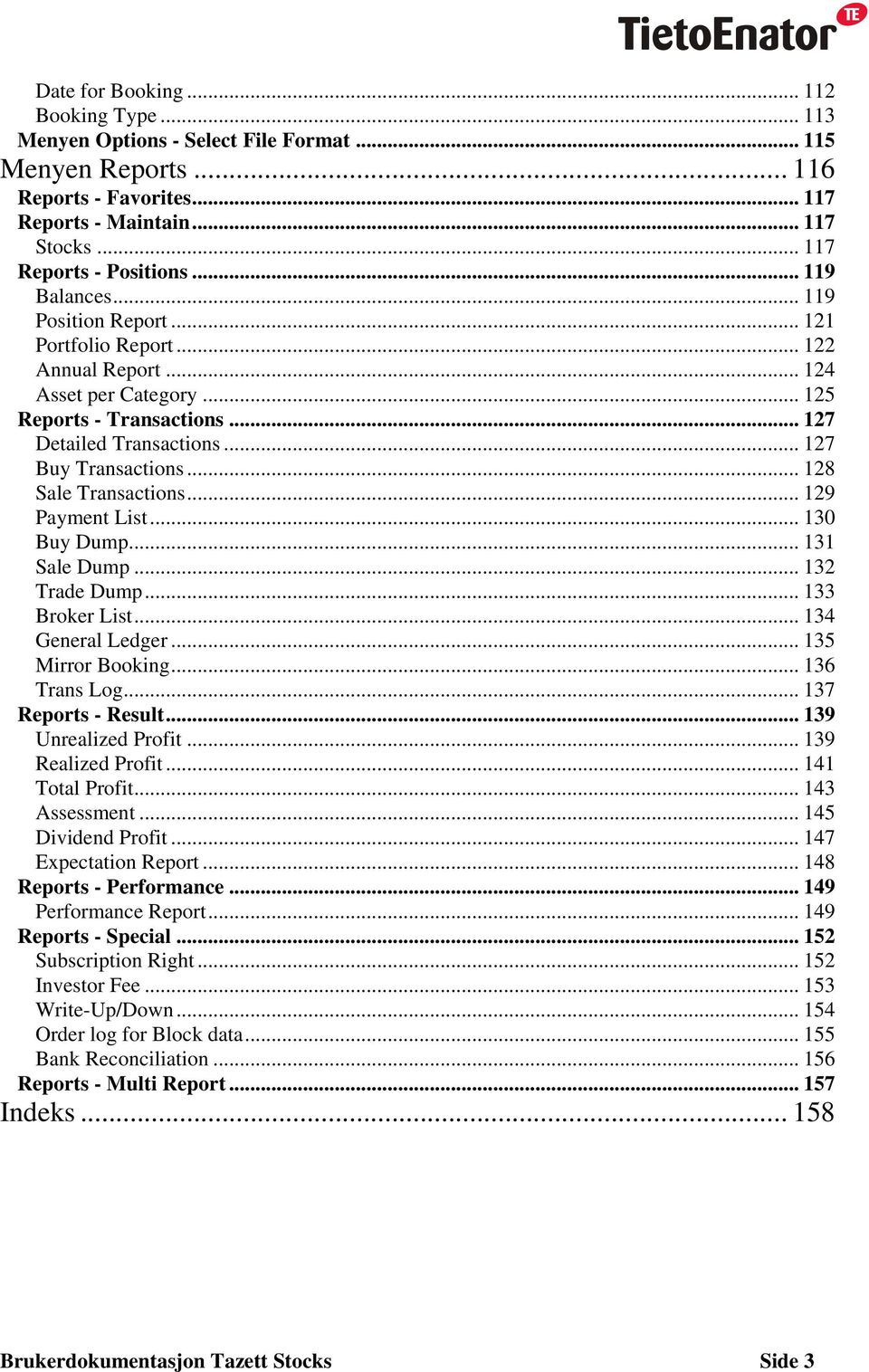 .. 128 Sale Transactions... 129 Payment List... 130 Buy Dump... 131 Sale Dump... 132 Trade Dump... 133 Broker List... 134 General Ledger... 135 Mirror Booking... 136 Trans Log... 137 Reports - Result.