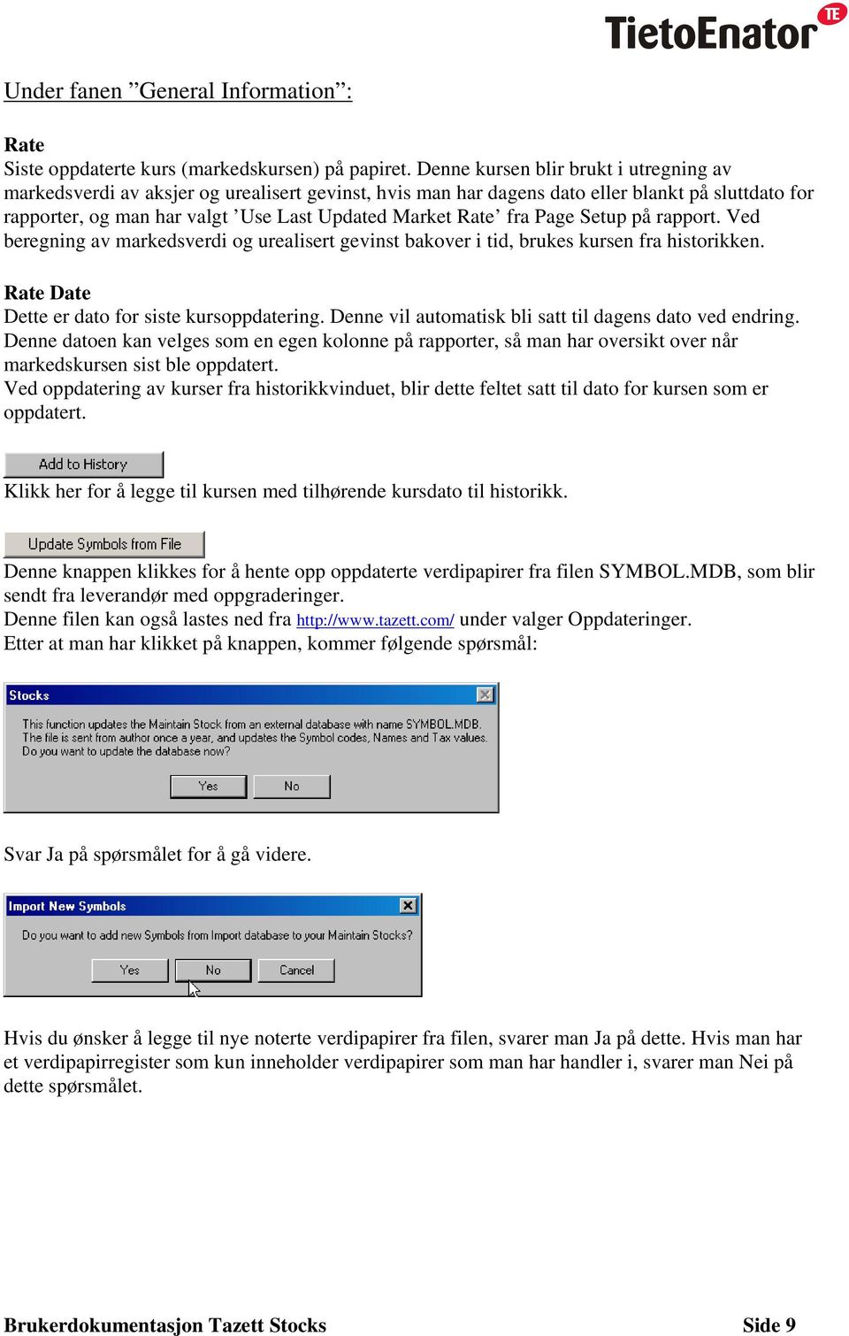 fra Page Setup på rapport. Ved beregning av markedsverdi og urealisert gevinst bakover i tid, brukes kursen fra historikken. Rate Date Dette er dato for siste kursoppdatering.