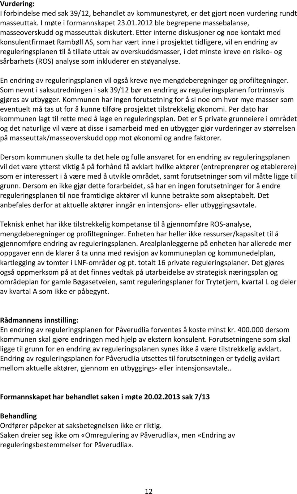 Etter interne diskusjoner og noe kontakt med konsulentfirmaet Rambøll AS, som har vært inne i prosjektet tidligere, vil en endring av reguleringsplanen til å tillate uttak av overskuddsmasser, i det