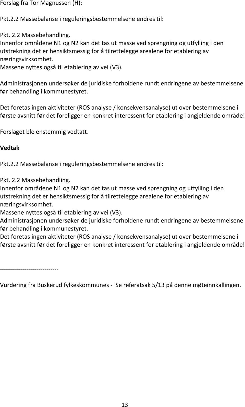 Massene nyttes også til etablering av vei (V3). Administrasjonen undersøker de juridiske forholdene rundt endringene av bestemmelsene før behandling i kommunestyret.