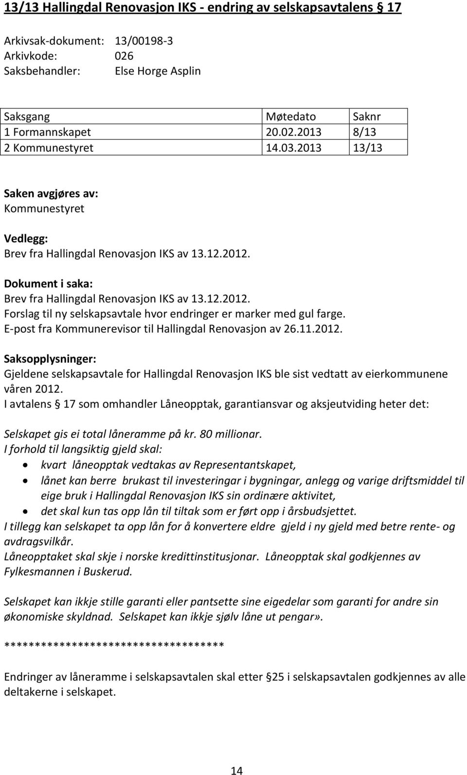 E-post fra Kommunerevisor til Hallingdal Renovasjon av 26.11.2012. Saksopplysninger: Gjeldene selskapsavtale for Hallingdal Renovasjon IKS ble sist vedtatt av eierkommunene våren 2012.