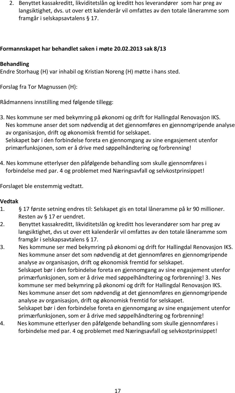 Forslag fra Tor Magnussen (H): Rådmannens innstilling med følgende tillegg: 3. Nes kommune ser med bekymring på økonomi og drift for Hallingdal Renovasjon IKS.