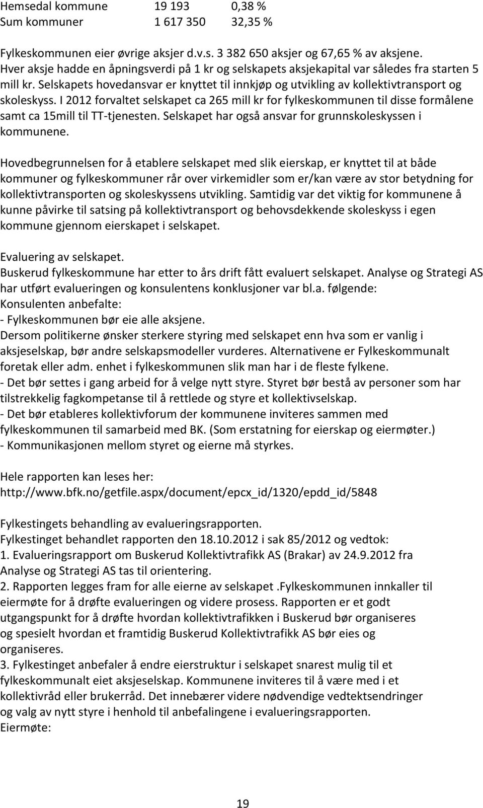 I 2012 forvaltet selskapet ca 265 mill kr for fylkeskommunen til disse formålene samt ca 15mill til TT-tjenesten. Selskapet har også ansvar for grunnskoleskyssen i kommunene.