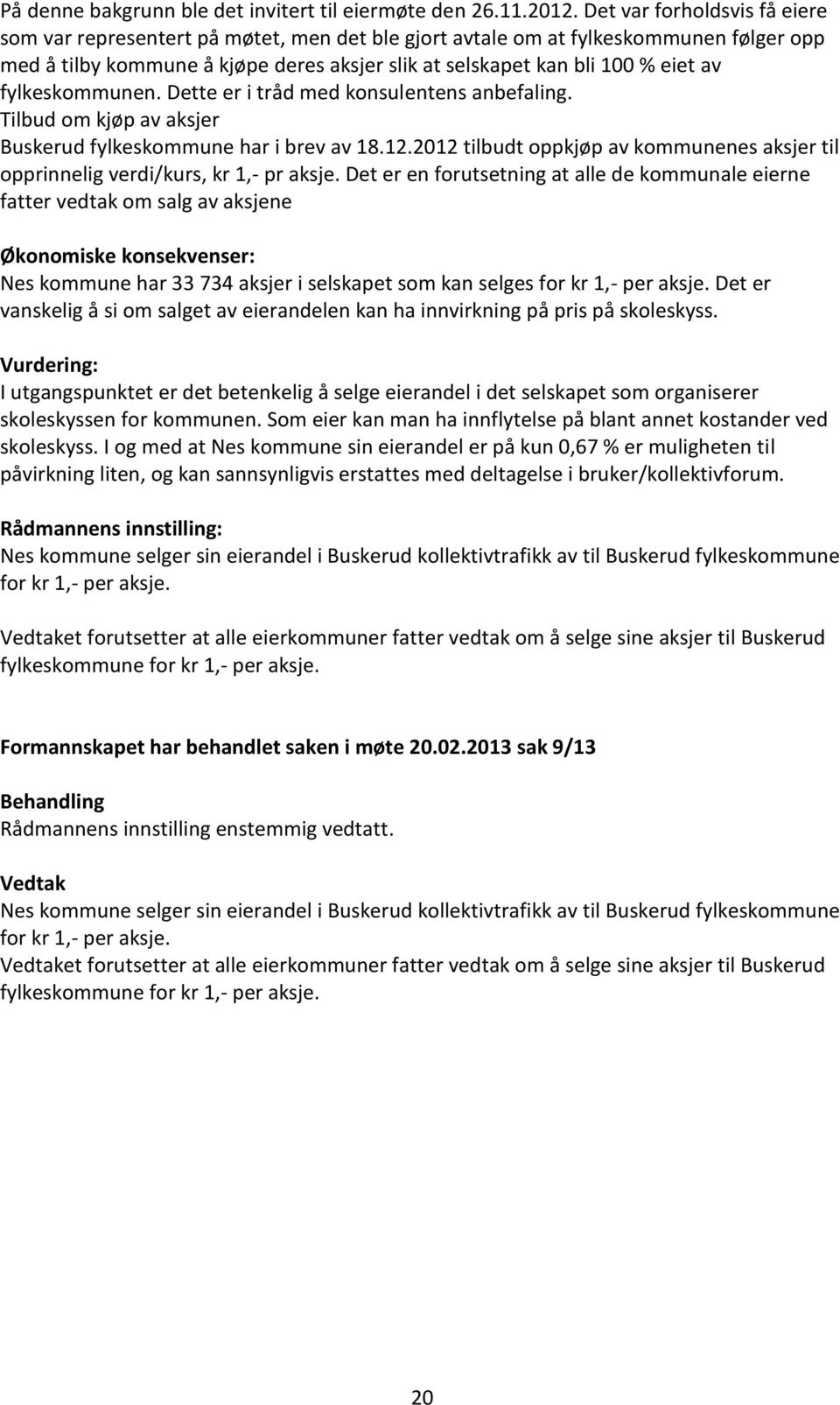 fylkeskommunen. Dette er i tråd med konsulentens anbefaling. Tilbud om kjøp av aksjer Buskerud fylkeskommune har i brev av 18.12.