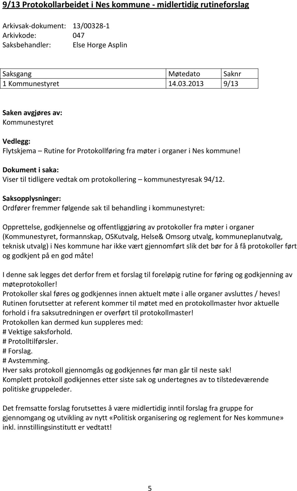 2013 9/13 Saken avgjøres av: Kommunestyret Vedlegg: Flytskjema Rutine for Protokollføring fra møter i organer i Nes kommune!