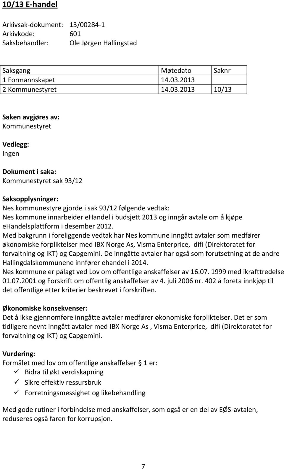 2013 10/13 Saken avgjøres av: Kommunestyret Vedlegg: Ingen Dokument i saka: Kommunestyret sak 93/12 Saksopplysninger: Nes kommunestyre gjorde i sak 93/12 følgende vedtak: Nes kommune innarbeider