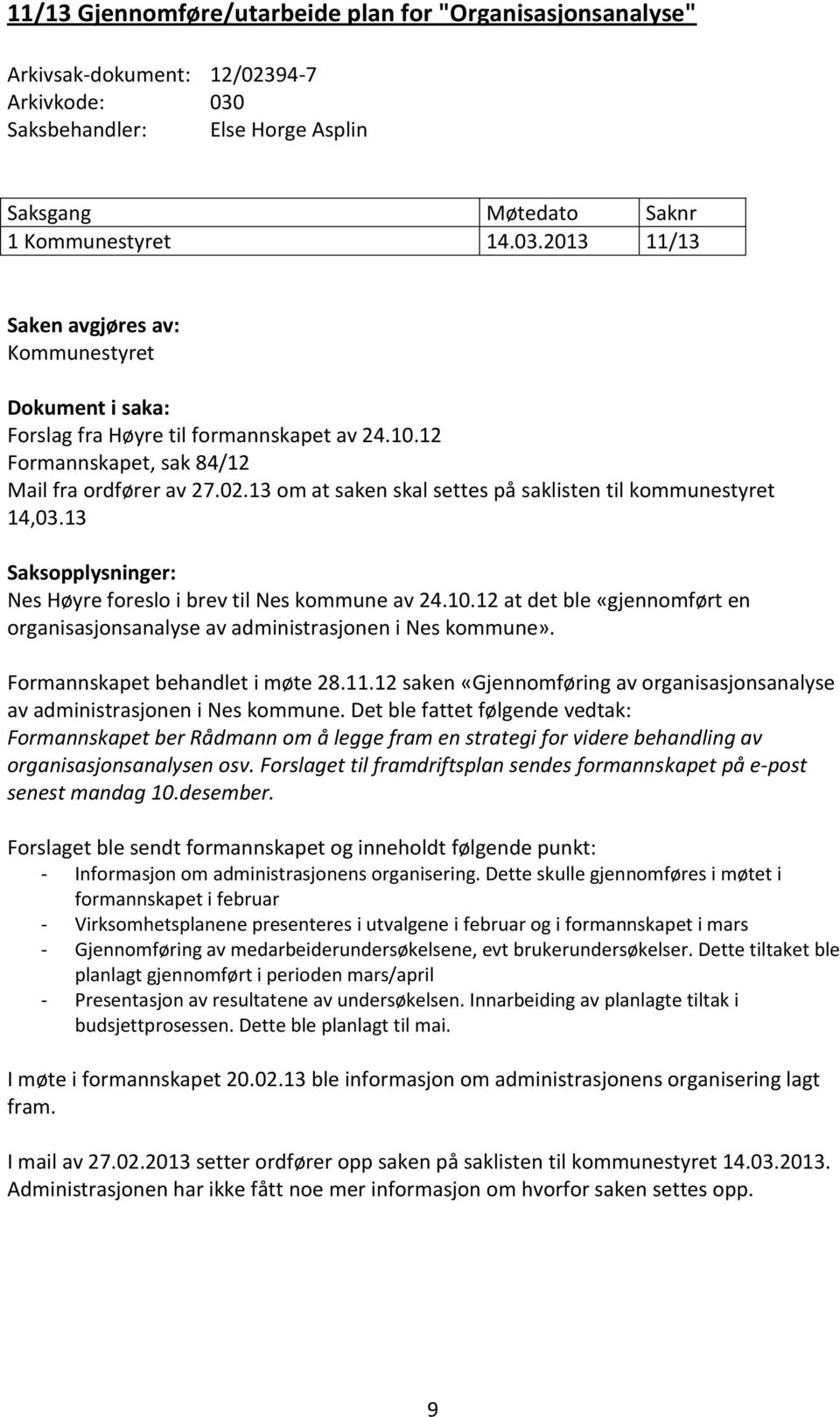 12 Formannskapet, sak 84/12 Mail fra ordfører av 27.02.13 om at saken skal settes på saklisten til kommunestyret 14,03.13 Saksopplysninger: Nes Høyre foreslo i brev til Nes kommune av 24.10.