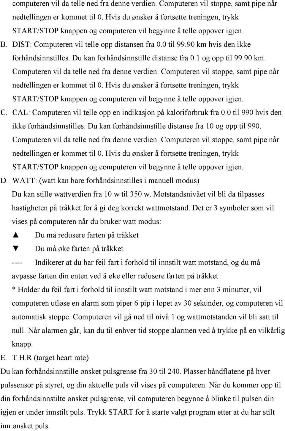 90 km hvis den ikke forhåndsinnstilles. Du kan forhåndsinnstille distanse fra 0.1 og opp til 99.90 km. Computeren vil da telle ned fra denne verdien.