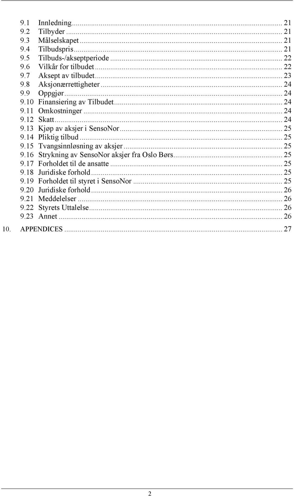 14 Pliktig tilbud... 25 9.15 Tvangsinnløsning av aksjer... 25 9.16 Strykning av SensoNor aksjer fra Oslo Børs... 25 9.17 Forholdet til de ansatte... 25 9.18 Juridiske forhold.