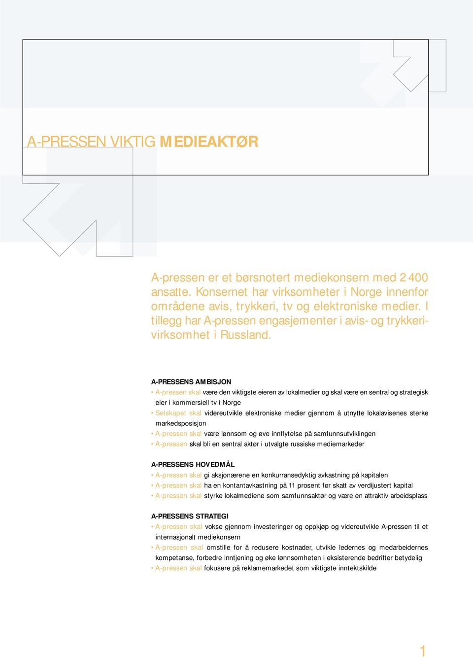 A-PRESSENS AMBISJON A-pressen skal være den viktigste eieren av lokalmedier og skal være en sentral og strategisk eier i kommersiell tv i Norge Selskapet skal videreutvikle elektroniske medier