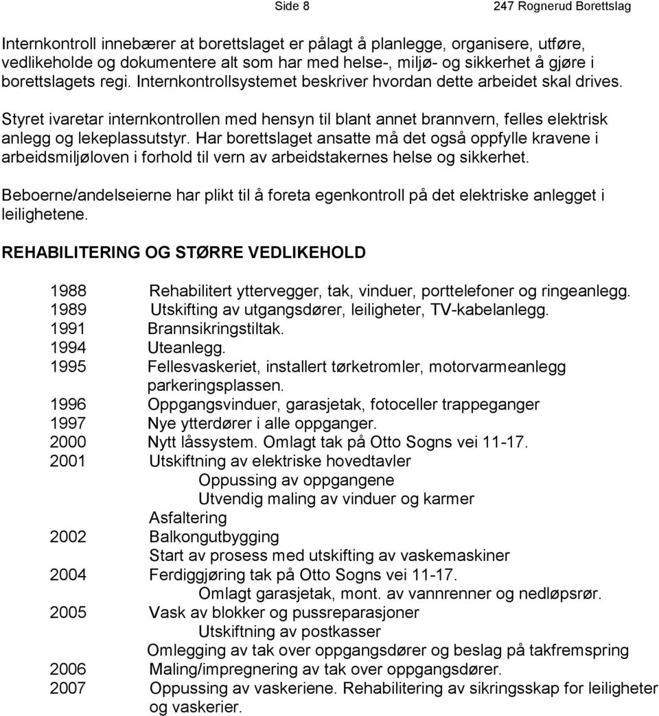 Har borettslaget ansatte må det også oppfylle kravene i arbeidsmiljøloven i forhold til vern av arbeidstakernes helse og sikkerhet.