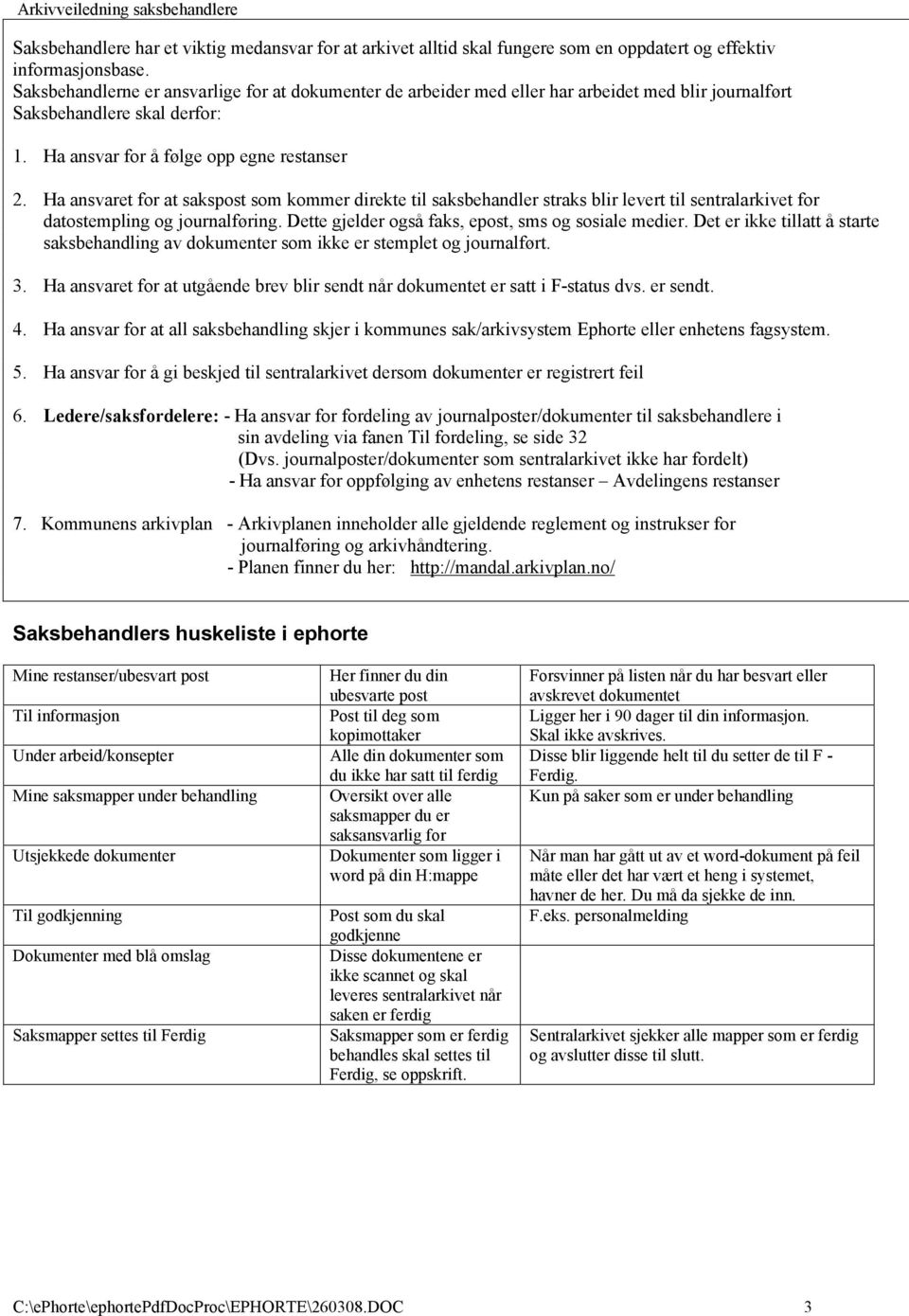 Ha ansvaret for at sakspost som kommer direkte til saksbehandler straks blir levert til sentralarkivet for datostempling og journalføring. Dette gjelder også faks, epost, sms og sosiale medier.