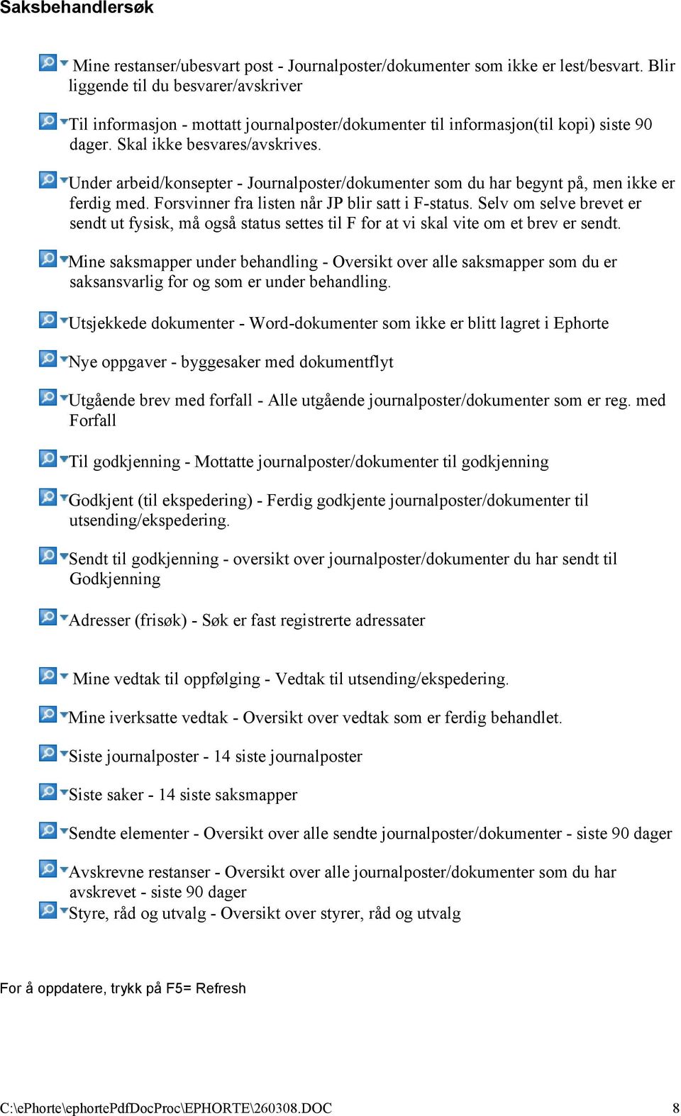 Under arbeid/konsepter - Journalposter/dokumenter som du har begynt på, men ikke er ferdig med. Forsvinner fra listen når JP blir satt i F-status.