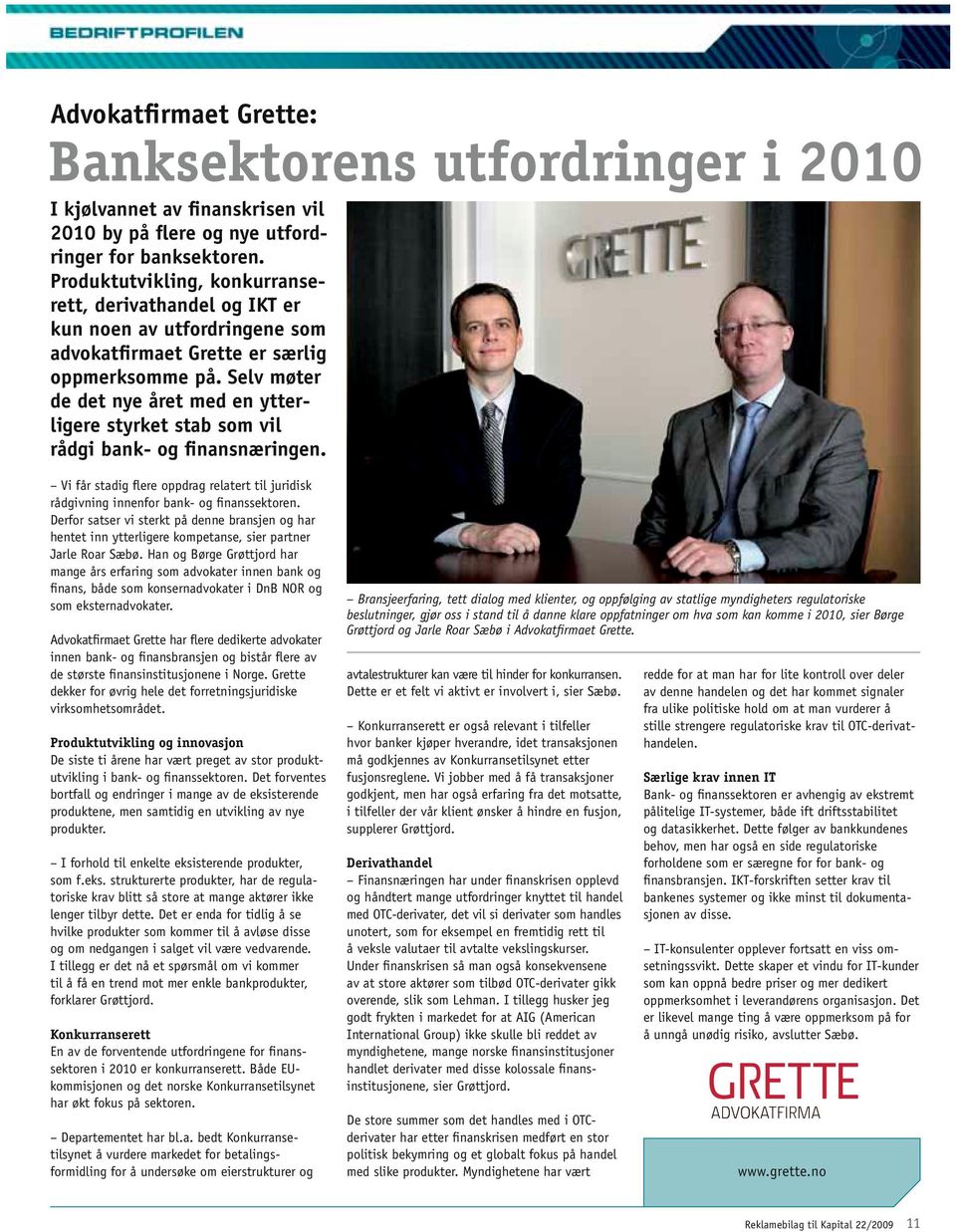 Selv møter de det nye året med en ytterligere styrket stab som vil rådgi bank- og finansnæringen. Vi får stadig flere oppdrag relatert til juridisk rådgivning innenfor bank- og finanssektoren.