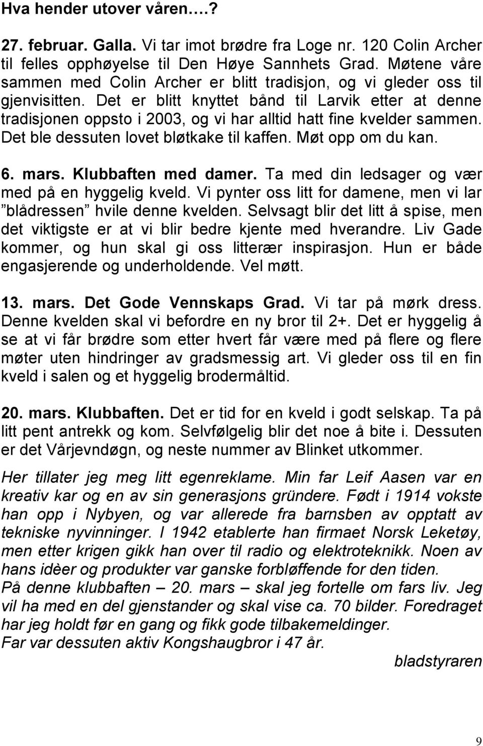 Det er blitt knyttet bånd til Larvik etter at denne tradisjonen oppsto i 2003, og vi har alltid hatt fine kvelder sammen. Det ble dessuten lovet bløtkake til kaffen. Møt opp om du kan. 6. mars.