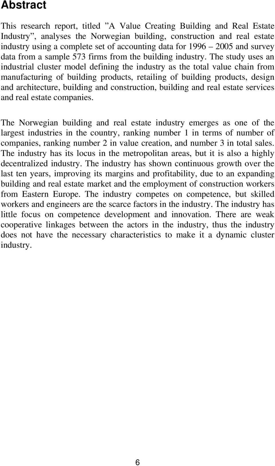 The study uses an industrial cluster model defining the industry as the total value chain from manufacturing of building products, retailing of building products, design and architecture, building