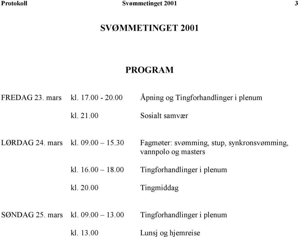 30 Fagmøter: svømming, stup, synkronsvømming, vannpolo og masters kl. 16.00 18.00 kl. 20.