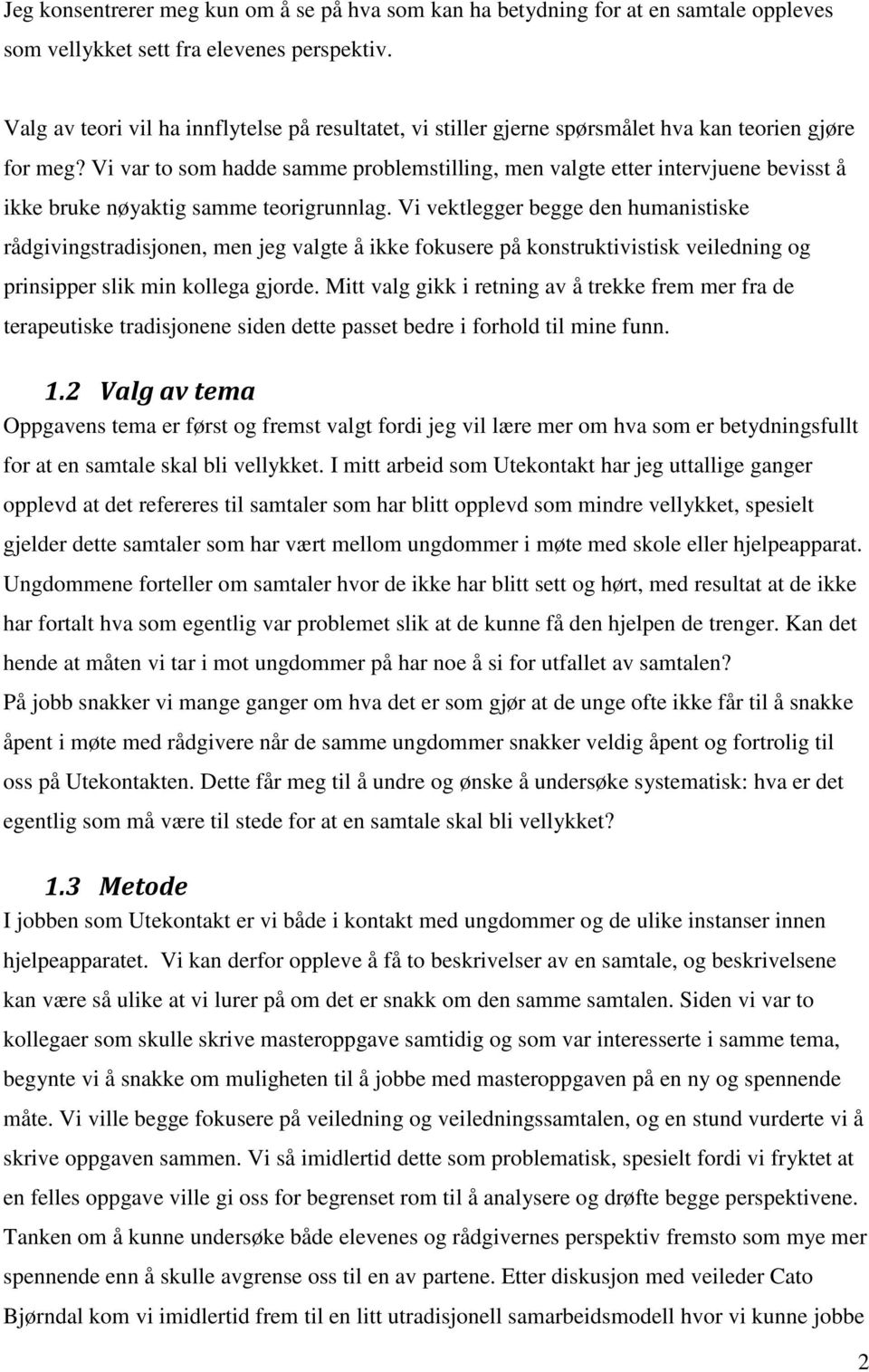 Vi var to som hadde samme problemstilling, men valgte etter intervjuene bevisst å ikke bruke nøyaktig samme teorigrunnlag.