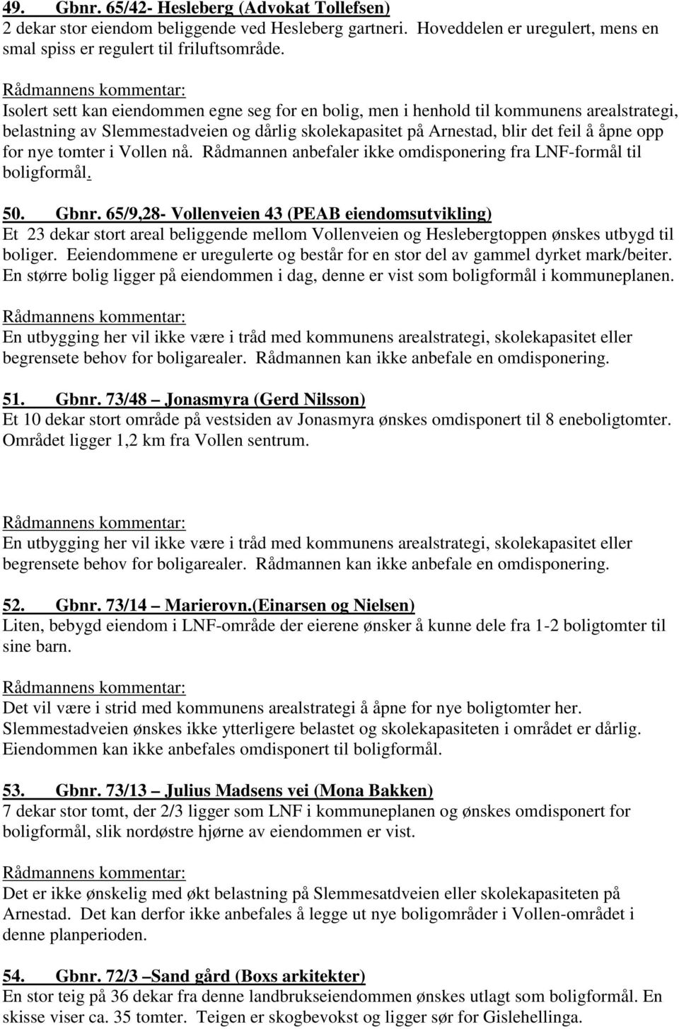 Rådmannen anbefaler ikke omdisponering fra LNFformål til boligformål. 50. Gbnr.