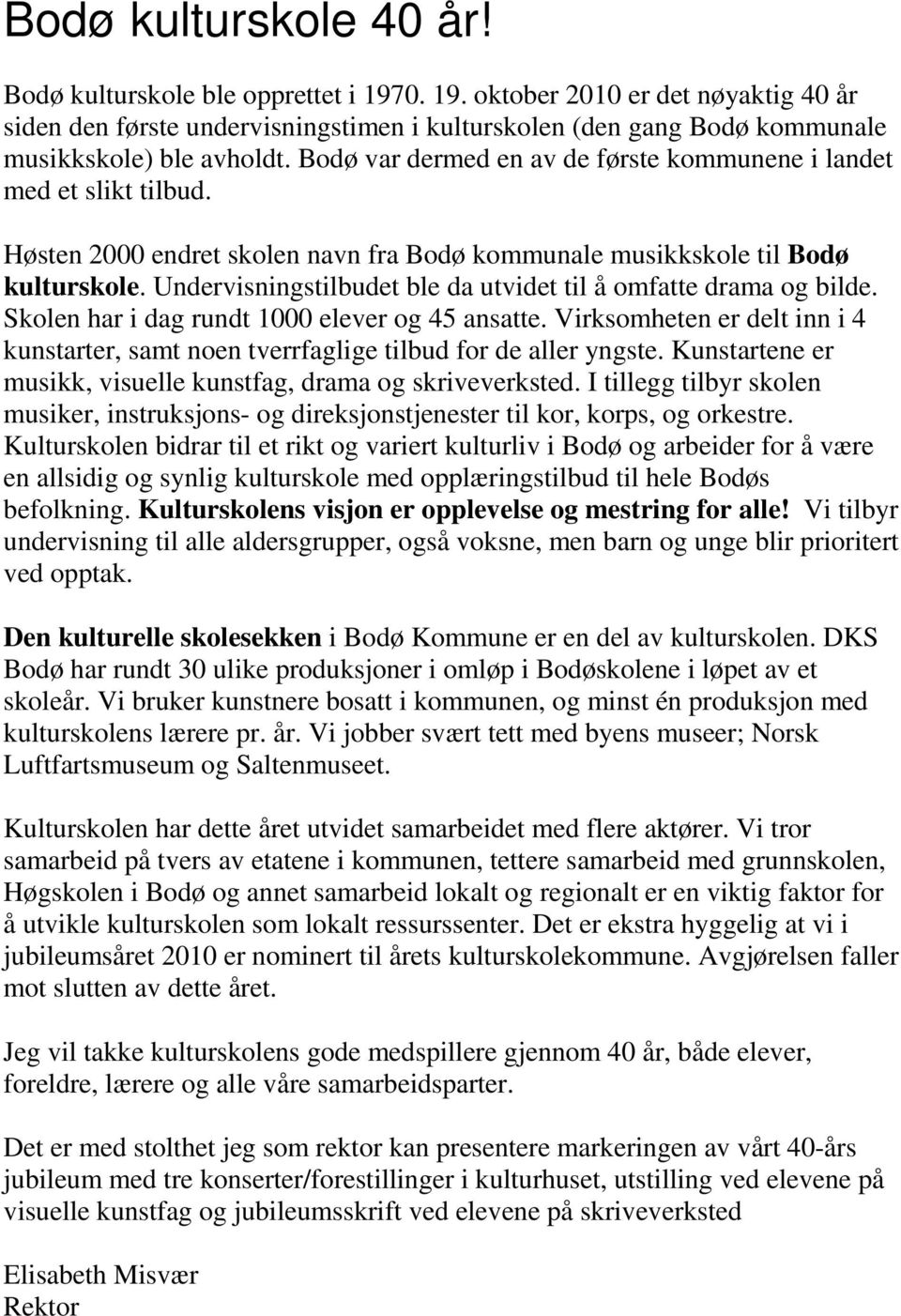 Undervisningstilbudet ble da utvidet til å omfatte drama og bilde. Skolen har i dag rundt 1000 elever og 45 ansatte.